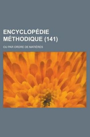 Cover of Encyclopedie Methodique; Ou Par Ordre de Matieres (141 )
