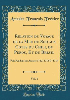 Book cover for Relation Du Voyage de la Mer Du Sud Aux Cotes Du Chili, Du Perou, Et Du Bresil, Vol. 1