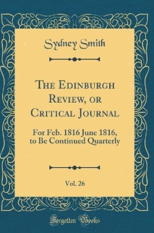 Cover of The Edinburgh Review, or Critical Journal, Vol. 26: For Feb. 1816 June 1816, to Be Continued Quarterly (Classic Reprint)