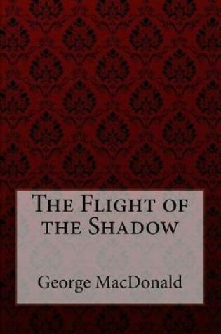 Cover of The Flight of the Shadow George MacDonald