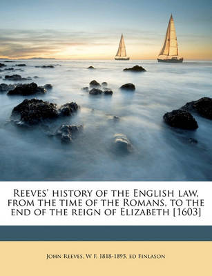 Book cover for Reeves' History of the English Law, from the Time of the Romans, to the End of the Reign of Elizabeth [1603]