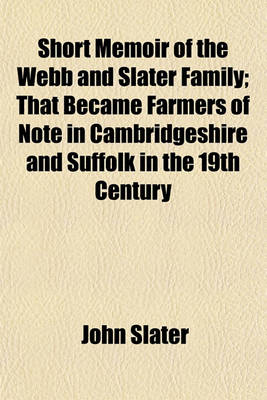Book cover for Short Memoir of the Webb and Slater Family; That Became Farmers of Note in Cambridgeshire and Suffolk in the 19th Century