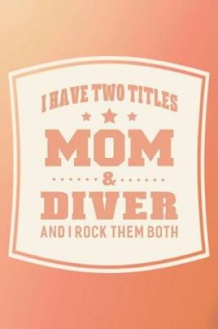 Cover of I Have Two Titles Mom & Diver And I Rock Them Both