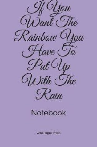 Cover of If You Want The Rainbow You Have To Put Up With The Rain