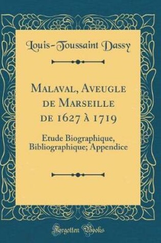 Cover of Malaval, Aveugle de Marseille de 1627 à 1719: Étude Biographique, Bibliographique; Appendice (Classic Reprint)