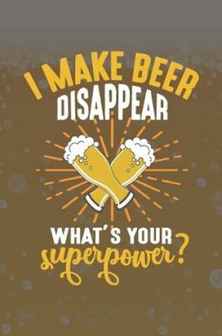 Cover of I Make Beer Disappear What's Your Superpower?