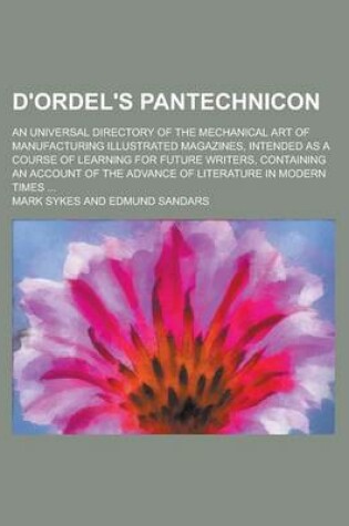 Cover of D'Ordel's Pantechnicon; An Universal Directory of the Mechanical Art of Manufacturing Illustrated Magazines, Intended as a Course of Learning for Future Writers, Containing an Account of the Advance of Literature in Modern Times ...