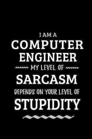 Cover of Computer Engineer - My Level of Sarcasm Depends On Your Level of Stupidity