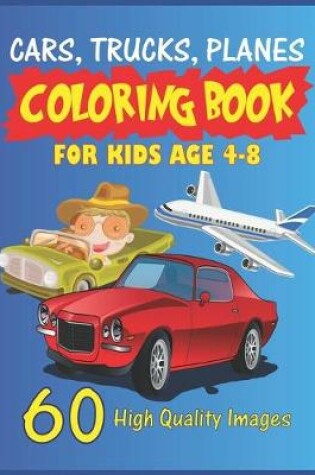 Cover of Cars, Trucks, Planes Coloring Book For Kids Age 4-8