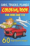 Book cover for Cars, Trucks, Planes Coloring Book For Kids Age 4-8