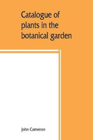 Cover of Catalogue of plants in the botanical garden. Bangalore, and its vicinity