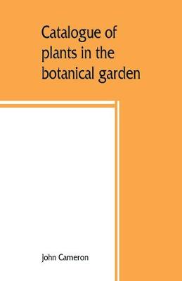 Book cover for Catalogue of plants in the botanical garden. Bangalore, and its vicinity