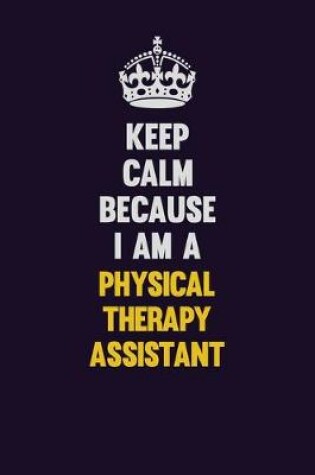 Cover of Keep Calm Because I Am A Physical Therapy assistant
