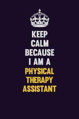 Book cover for Keep Calm Because I Am A Physical Therapy assistant