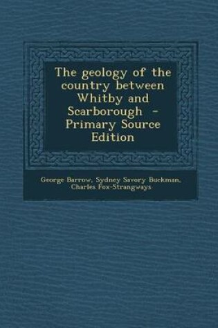 Cover of The Geology of the Country Between Whitby and Scarborough - Primary Source Edition