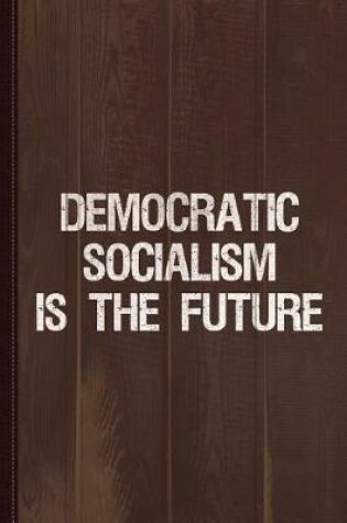 Cover of Democratic Socialism Is the Future Journal Notebook