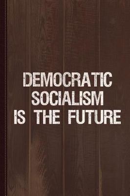 Book cover for Democratic Socialism Is the Future Journal Notebook