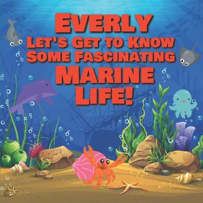 Book cover for Everly Let's Get to Know Some Fascinating Marine Life!