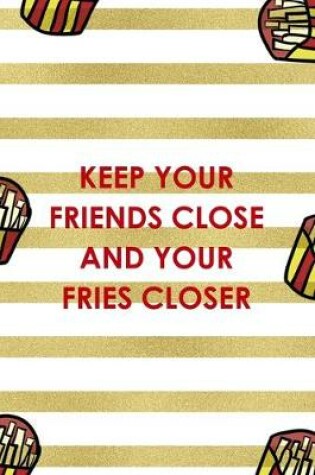 Cover of Keep Your Friends Close And Your Fries Closer