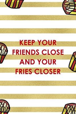 Book cover for Keep Your Friends Close And Your Fries Closer