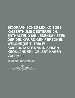 Book cover for Biographisches Lexikon Des Kaiserthums Oesterreich, Enthaltend Die Lebensskizzen Der Denkwurdigen Personen, Welche (Seit) 1750 Im Kaiserstaate Und in Seinen Kronlandern Gelebt Haben Volume 9