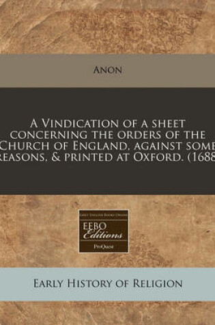 Cover of A Vindication of a Sheet Concerning the Orders of the Church of England, Against Some Reasons, & Printed at Oxford. (1688)