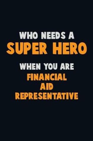 Cover of Who Need A SUPER HERO, When You Are Financial Aid Representative