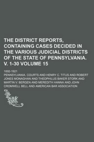 Cover of The District Reports, Containing Cases Decided in the Various Judicial Districts of the State of Pennsylvania. V. 1-30 Volume 15; 1892-1921