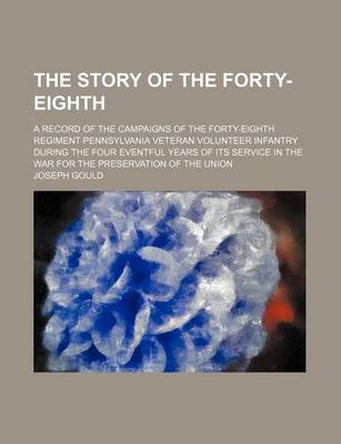 Book cover for The Story of the Forty-Eighth; A Record of the Campaigns of the Forty-Eighth Regiment Pennsylvania Veteran Volunteer Infantry During the Four Eventful Years of Its Service in the War for the Preservation of the Union