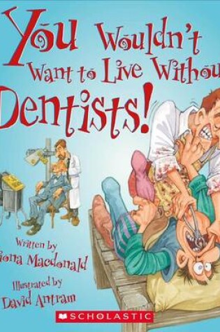 Cover of You Wouldn't Want to Live Without Dentists! (You Wouldn't Want to Live Without...)