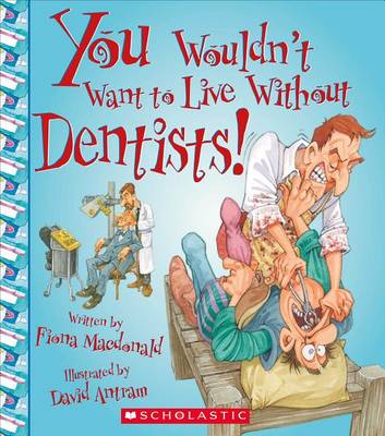 Cover of You Wouldn't Want to Live Without Dentists! (You Wouldn't Want to Live Without...)