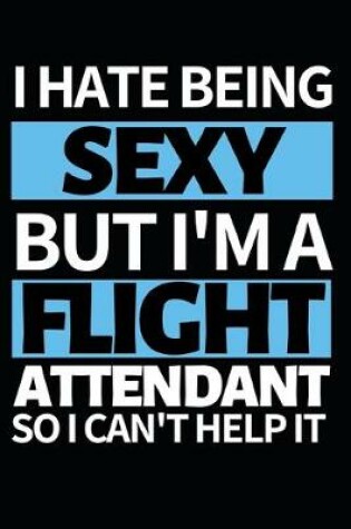 Cover of I Hate Being Sexy But I'm A Flight Attendant