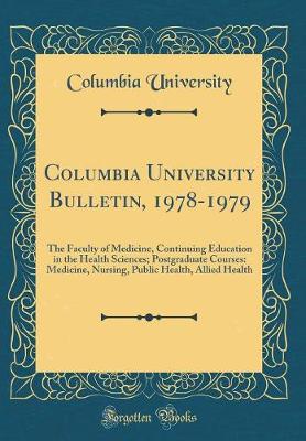 Book cover for Columbia University Bulletin, 1978-1979: The Faculty of Medicine, Continuing Education in the Health Sciences; Postgraduate Courses: Medicine, Nursing, Public Health, Allied Health (Classic Reprint)