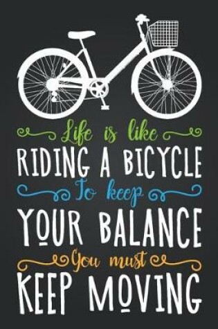 Cover of Life Is Like Riding a Bicycle To Keep Your Balance You Must Keep Moving
