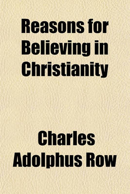 Book cover for Reasons for Believing in Christianity; Addressed to Busy People a Course of Lectures Delivered at St. Paul's Cathedral, at the Request of the Dean and Chapter