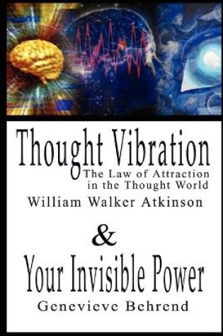 Cover of Thought Vibration or the Law of Attraction in the Thought World & Your Invisible Power By William Walker Atkinson and Genevieve Behrend - 2 Bestsellers in 1 Book
