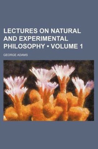 Cover of Lectures on Natural and Experimental Philosophy (Volume 1)