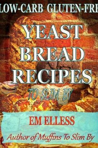 Cover of Low-Carb Gluten-Free Yeast Bread Recipes to Slim by