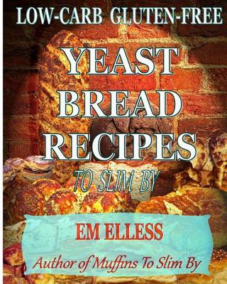 Cover of Low-Carb Gluten-Free Yeast Bread Recipes to Slim by