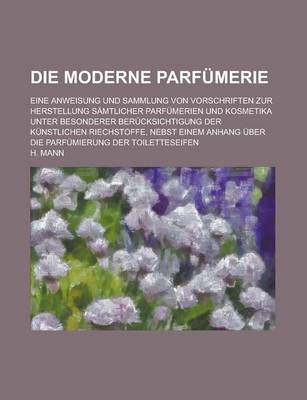 Book cover for Die Moderne Parfumerie; Eine Anweisung Und Sammlung Von Vorschriften Zur Herstellung Samtlicher Parfumerien Und Kosmetika Unter Besonderer Berucksicht