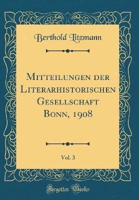 Book cover for Mitteilungen der Literarhistorischen Gesellschaft Bonn, 1908, Vol. 3 (Classic Reprint)