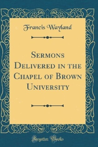 Cover of Sermons Delivered in the Chapel of Brown University (Classic Reprint)