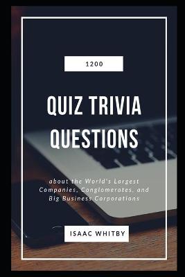 Cover of 1200 Quiz Trivia Questions about the World's Largest Companies, Conglomerates, and Big Business Corporations