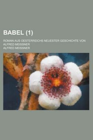 Cover of Babel; Roman Aus Oesterreichs Neuester Geschichte Von Alfred Meissner (1 )