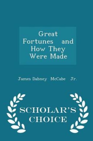 Cover of Great Fortunes and How They Were Made - Scholar's Choice Edition