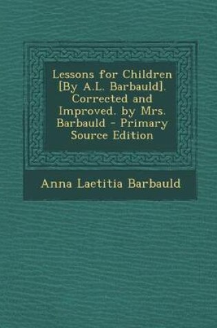 Cover of Lessons for Children [By A.L. Barbauld]. Corrected and Improved. by Mrs. Barbauld