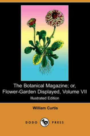 Cover of The Botanical Magazine; Or, Flower-Garden Displayed, Volume VII (Illustrated Edition) (Dodo Press)