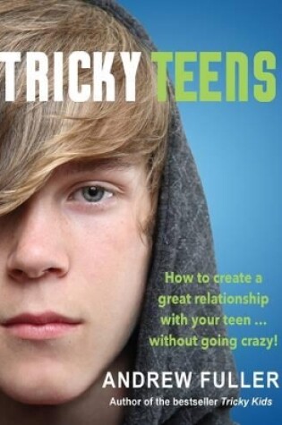 Cover of Tricky Teens: How to Create a Great Relationship with Your Teen... Without Going Crazy!