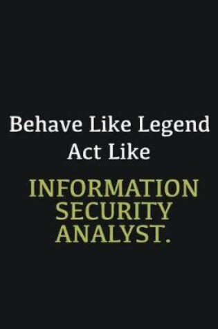 Cover of Behave like Legend Act Like Information security analyst.