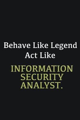 Book cover for Behave like Legend Act Like Information security analyst.